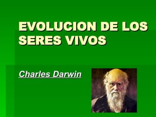 EVOLUCION DE LOS SERES VIVOS Charles Darwin 