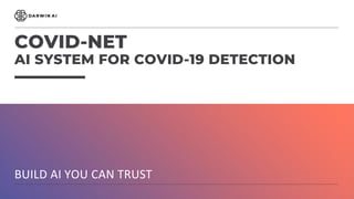 COVID-NET
AI SYSTEM FOR COVID-19 DETECTION
BUILD AI YOU CAN TRUST
 