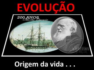 EVOLUÇÃO
Origem da vida . . .
 