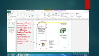 en un gráfico o
cuadro de
texto y dar clic
en Eliminar
texto oCambiar
foto para
reemplazar el
texto o los
gráficos del
folleto.
 