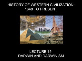 HISTORY OF WESTERN CIVILIZATION:
1648 TO PRESENT
LECTURE 15:
DARWIN AND DARWINISM
 