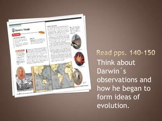 Think about
Darwin´s
observations and
how he began to
form ideas of
evolution.
 