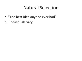 Natural Selection
• “The best idea anyone ever had”
1. Individuals vary
 