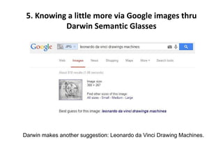 5. Knowing a little more via Google images thru
Darwin Semantic Glasses
Darwin makes another suggestion: Leonardo da Vinci Drawing Machines.
 