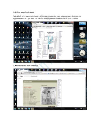 1. A three upper levels vision
Take a look to its seven main clusters. Within each cluster the main art subjects are depicted and
hyperlinked like in a geo map. The Art Tree is deployed from root to leaves in up to 13 levels.
2. Mouse over the node “drawing”
 