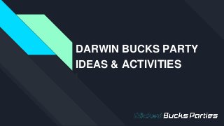 DARWIN BUCKS PARTY
IDEAS & ACTIVITIES
 