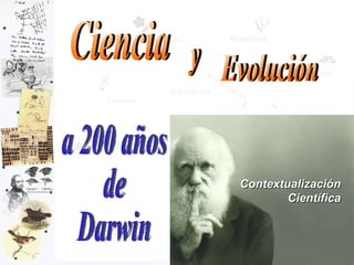 Contextualización Científica Evolución Ciencia y a 200 años  de  Darwin 