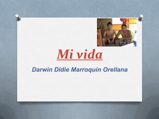 Mi vida Darwin Didie Marroquín Orellana 
