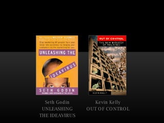 Seth Godin UNLEASHING THE IDEAVIRUS Kevin Kelly OUT OF CONTROL 