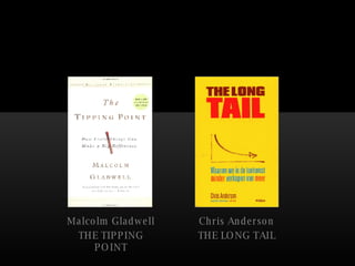 Malcolm Gladwell THE TIPPING POINT Chris Anderson THE LONG TAIL 