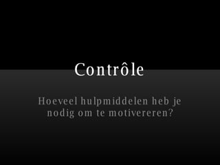 Contrôle Hoeveel hulpmiddelen heb je nodig om te motivereren? 