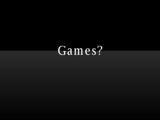 Games? 