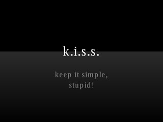 k.i.s.s. keep it simple, stupid! 
