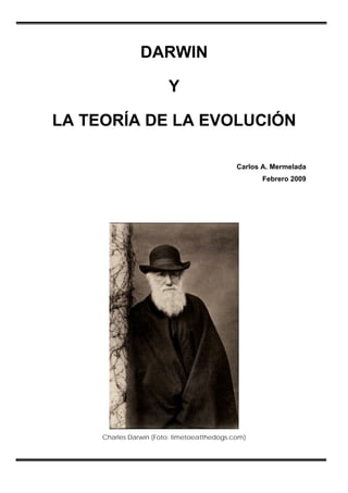 DARWIN
Y
LA TEORÍA DE LA EVOLUCIÓN
Carlos A. Mermelada
Febrero 2009

Charles Darwin (Foto: timetoeatthedogs.com)

 