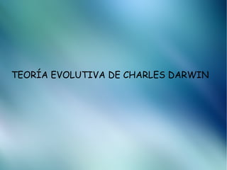 TEORÍA EVOLUTIVA DE CHARLES DARWIN

 