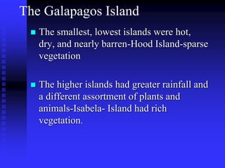 The Galapagos Island
 Darwin was fascinated in particular by the land
tortoises and marine iguanas in the Galápagos.
 Gi...