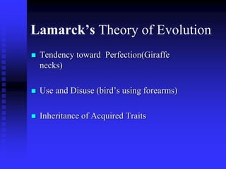 Lamarck’s Theory of Evolution
 Tendency toward Perfection(Giraffe
necks)
 Use and Disuse (bird’s using forearms)
 Inheritance of Acquired Traits
 