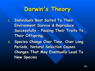 Darwin's Theory Individuals Best Suited To Their Environment Survive & Reproduce Successfully – Passing Their Traits To Their Offspring. Species Change Over Time. Over Long Periods, Natural Selection Causes Changes That May Eventually Lead To New Species 