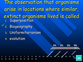 The observation that organisms arise in locations where similar, extinct organisms lived is called Superposition Biogeography Uniformitarianism evolution 20 1 2 3 4 5 6 7 8 9 10 11 12 13 14 15 16 17 18 19 20 21 22 23 24 25 26 27 28 29 30 