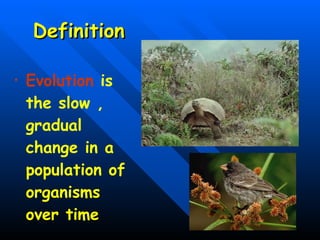 Definition Evolution  is the slow , gradual  change in a population of organisms over time 