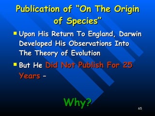 Publication of “On The Origin of Species” Upon His Return To England, Darwin Developed His Observations Into The Theory of Evolution But He  Did Not Publish For 25 Years  –  Why? 