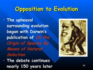Opposition to Evolution The upheaval surrounding evolution began with Darwin’s publication of  On the Origin of Species By Means of Natural Selection The debate continues nearly 150 years later 