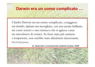 Darwin era un uomo complicato …




       D. Quammen L’evoluzionista riluttante Codice, 2008
 