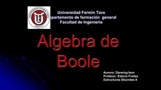 Universidad Fermín Toro
Departamento de formación general
Facultad de Ingeniería
Aumno: Darwing leon
Profesor: Edecio Freitez
Estructuras Discretas II
 