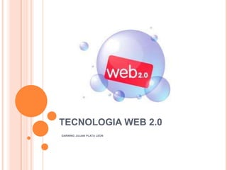 TECNOLOGIA WEB 2.0
DARWING JULIAN PLATA LEON
 