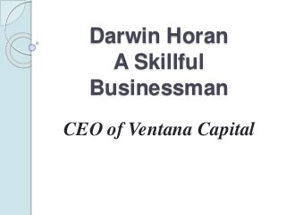 Darwin Horan
A Skillful
Businessman
CEO of Ventana Capital
 