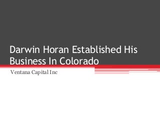 Darwin Horan Established His
Business In Colorado
Ventana Capital Inc
 