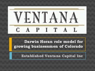 Darwin Horan role model for
growing businessmen of Colorado
Established Ventana Capital Inc
 