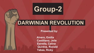 DARWINIAN REVOLUTION
Group-2
Presented by:
Alvero, Emilia
Castillano, Jelie
Estrella, Celine
Quintos, Ronald
Tabas, Ricky
 