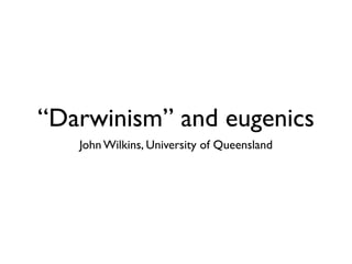 “Darwinism” and eugenics
John Wilkins, University of Queensland
 