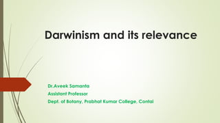 Darwinism and its relevance
Dr.Aveek Samanta
Assistant Professor
Dept. of Botany, Prabhat Kumar College, Contai
 