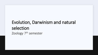 Evolution, Darwinism and natural
selection
Zoology 7th semester
 