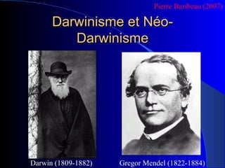 Darwinisme et Néo-Darwinisme Gregor Mendel (1822-1884) Darwin (1809-1882) Pierre Baribeau (2007) 