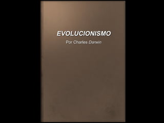 EVOLUCIONISMO Por Charles  Darwin 