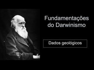 Fundamentações do Darwinismo Dados geológicos 