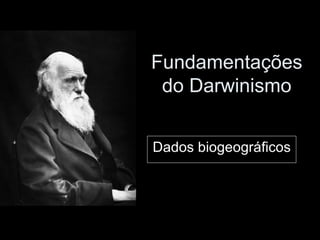 Fundamentações do Darwinismo Dados biogeográficos 