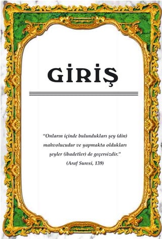 G‹R‹ﬁ
“Onlar›n içinde bulunduklar› ﬂey (din)
mahvolucudur ve yapmakta olduklar›
ﬂeyler (ibadetler) de geçersizdir.”
(Araf Suresi, 139)
 
