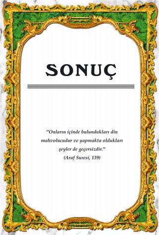 SONUÇ
"Onlar›n içinde bulunduklar› din
mahvolucudur ve yapmakta olduklar›
ﬂeyler de geçersizdir."
(Araf Suresi, 139)
 