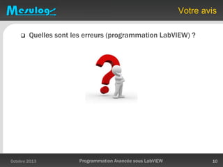 Votre avis
Octobre 2013 Programmation Avancée sous LabVIEW 10
 Quelles sont les erreurs (programmation LabVIEW) ?
 