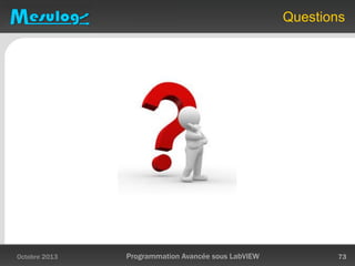 Questions
Octobre 2013 Programmation Avancée sous LabVIEW 73
 