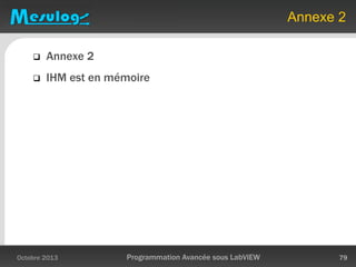 Annexe 2
 Annexe 2
 IHM est en mémoire
Octobre 2013 Programmation Avancée sous LabVIEW 79
 