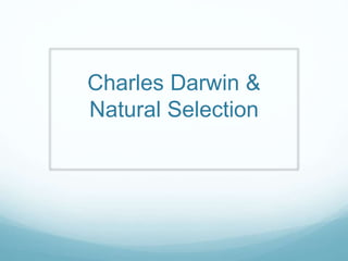 Charles Darwin &
Natural Selection
 