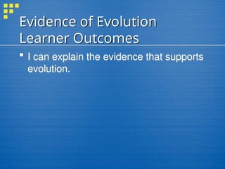 Evidence of Evolution
Learner Outcomes
 I can explain the evidence that supports
evolution.
 