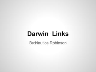 Darwin Links
By:Nautica Robinson
 