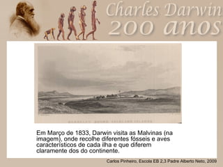 Em Março de 1833, Darwin visita as Malvinas (na imagem), onde recolhe diferentes fósseis e aves  característicos de cada ilha e que diferem claramente dos do continente. 