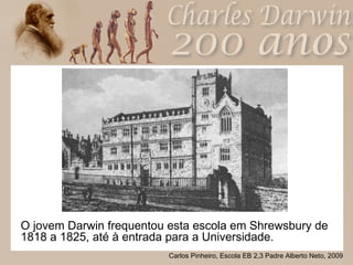 O jovem Darwin frequentou esta escola em Shrewsbury de 1818 a 1825, até à entrada para a Universidade. 